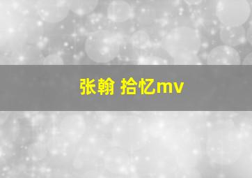 张翰 拾忆mv